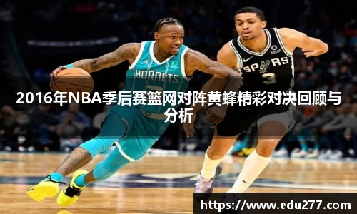 2016年NBA季后赛篮网对阵黄蜂精彩对决回顾与分析